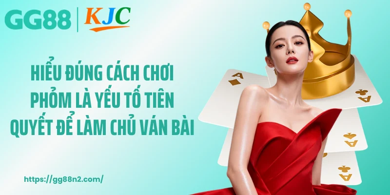 Hiểu đúng cách chơi phỏm là yếu tố tiên quyết để làm chủ ván bài